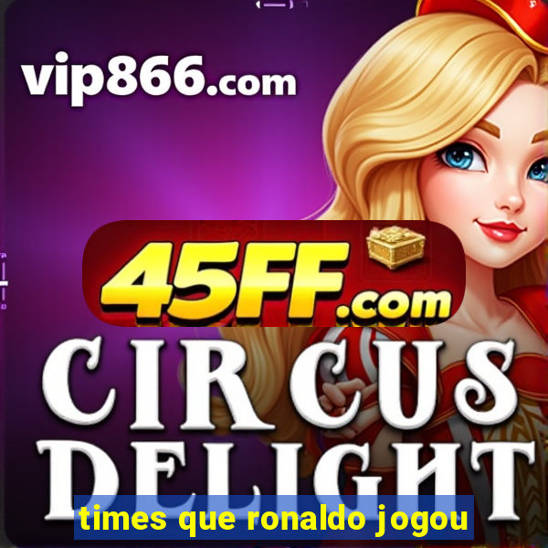 times que ronaldo jogou